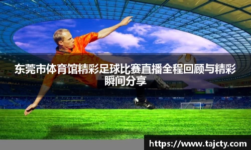 东莞市体育馆精彩足球比赛直播全程回顾与精彩瞬间分享