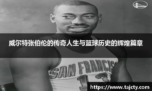 威尔特张伯伦的传奇人生与篮球历史的辉煌篇章