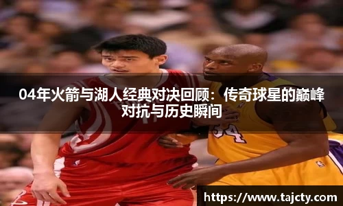 04年火箭与湖人经典对决回顾：传奇球星的巅峰对抗与历史瞬间