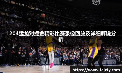 1204猛龙对掘金精彩比赛录像回放及详细解说分析