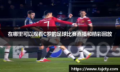 在哪里可以观看C罗的足球比赛直播和精彩回放