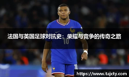 法国与英国足球对抗史：荣耀与竞争的传奇之路