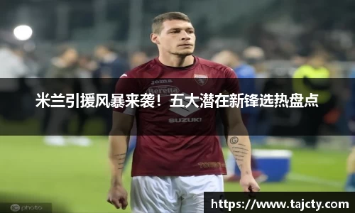 米兰引援风暴来袭！五大潜在新锋选热盘点